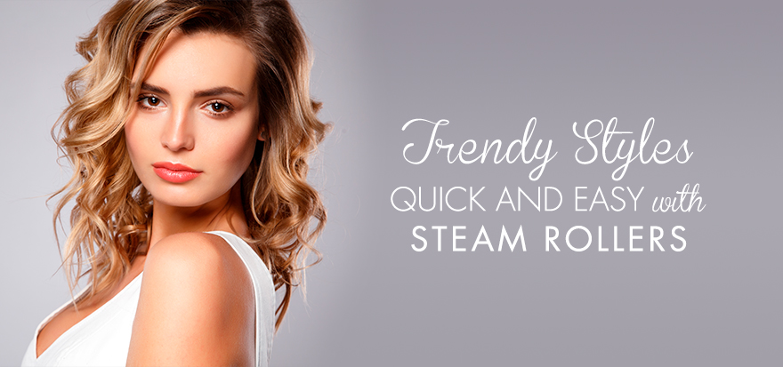 Trendy styles quick and easy with steam rollers